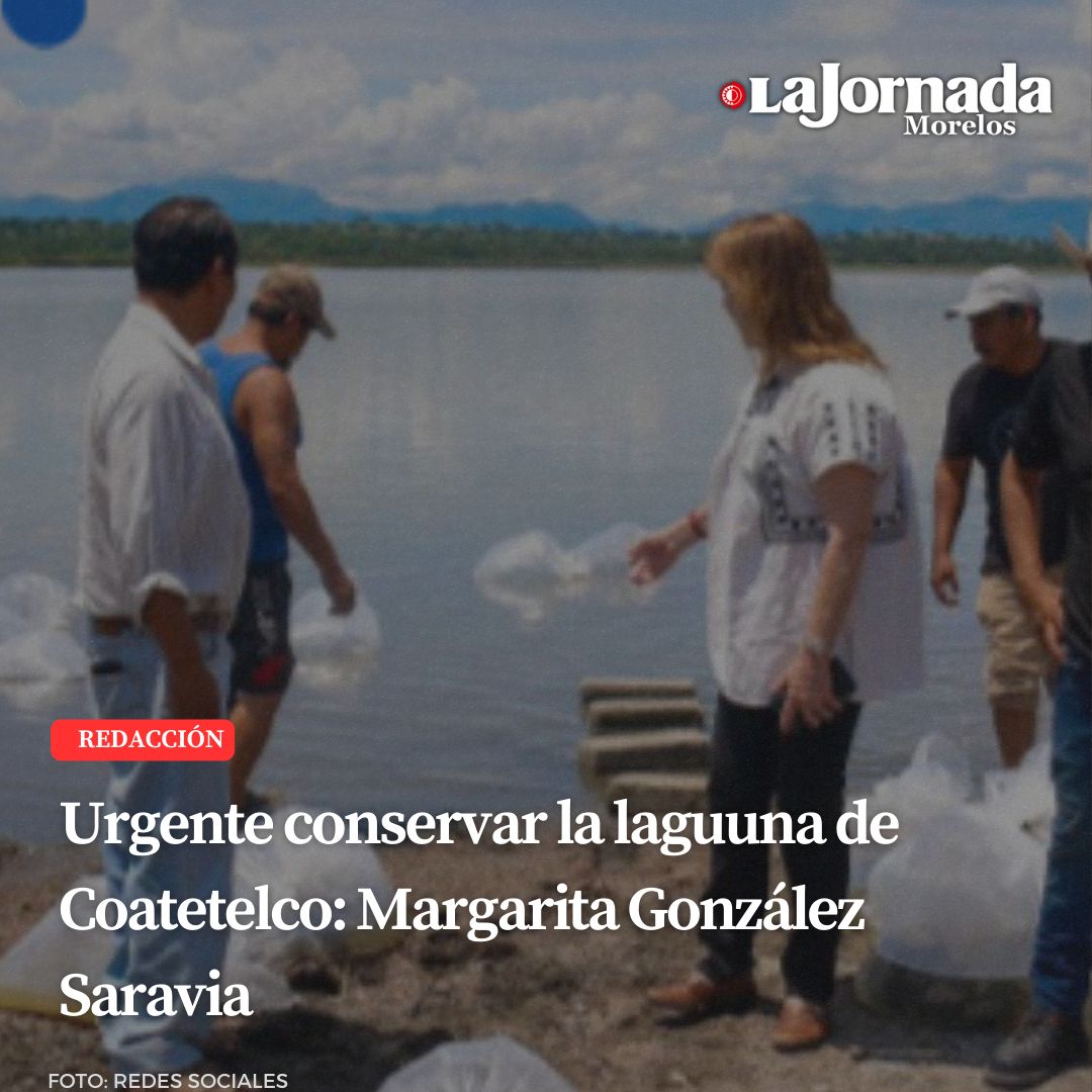 Urgente conservar la laguna de Coatetelco: Margarita González Saravia