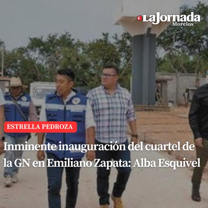 Inminente inauguración del cuartel de la GN en Emiliano Zapata: Alba Esquivel