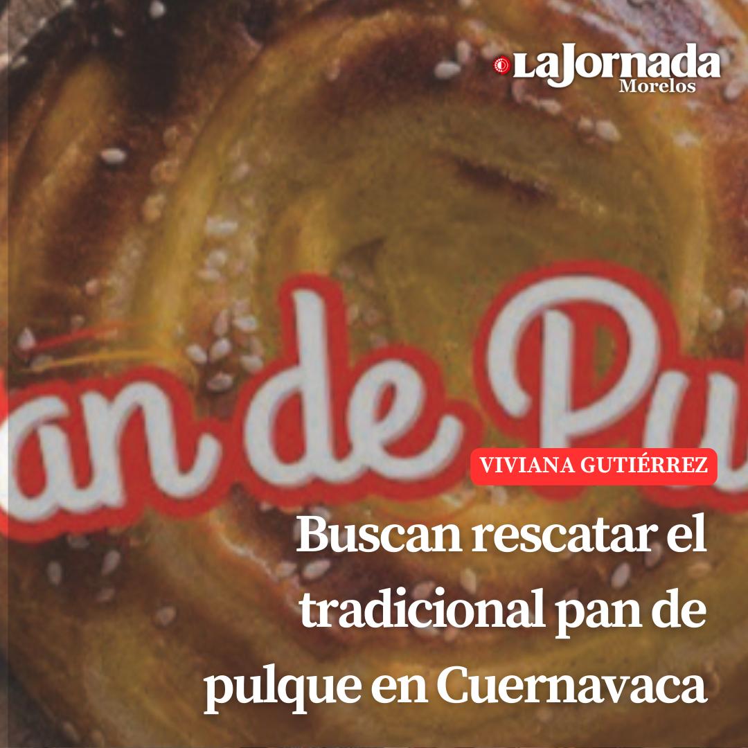Buscan rescatar el tradicional pan de pulque en Cuernavaca