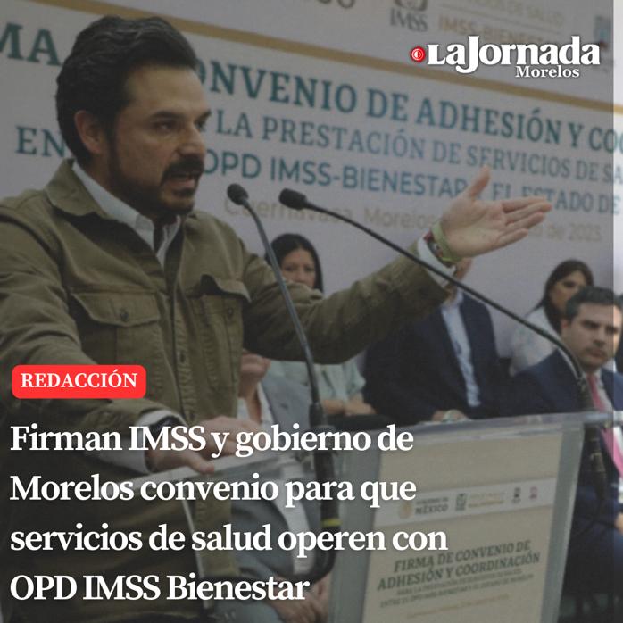 Firman IMSS y gobierno de Morelos convenio para que servicios de salud operen con OPD IMSS Bienestar