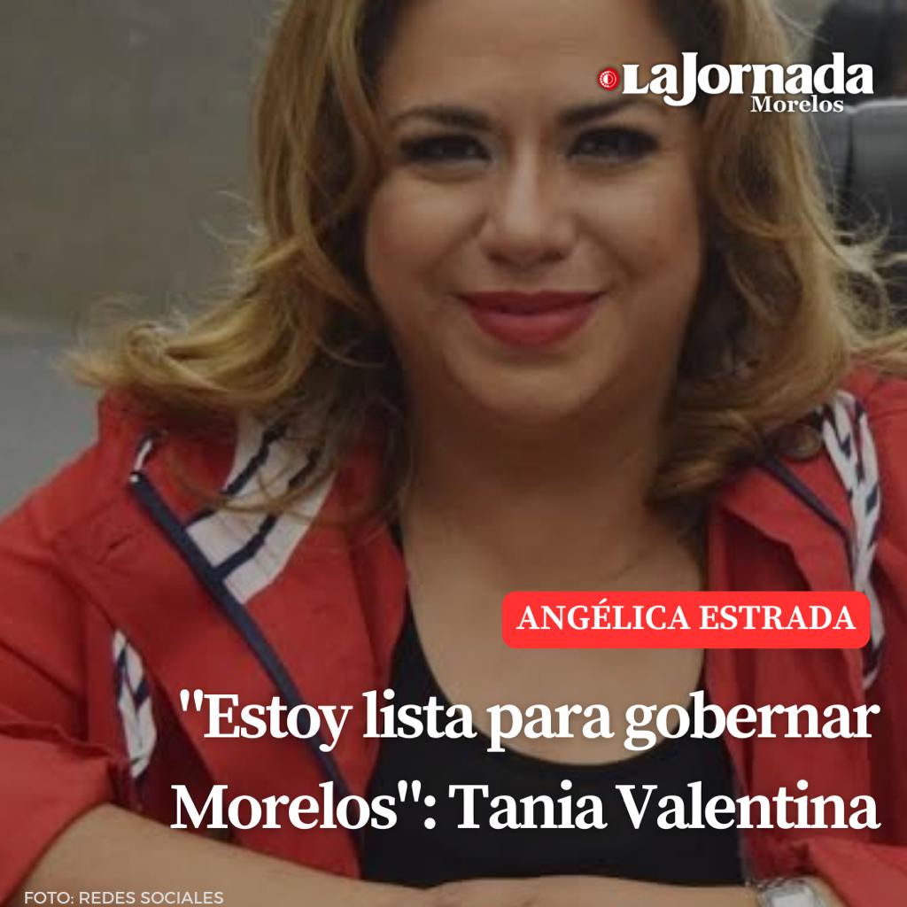 “Estoy lista para gobernar Morelos”: Tania Valentina
