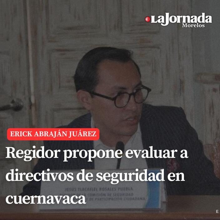 Regidor propone evaluar a directivos de seguridad en Cuernavaca