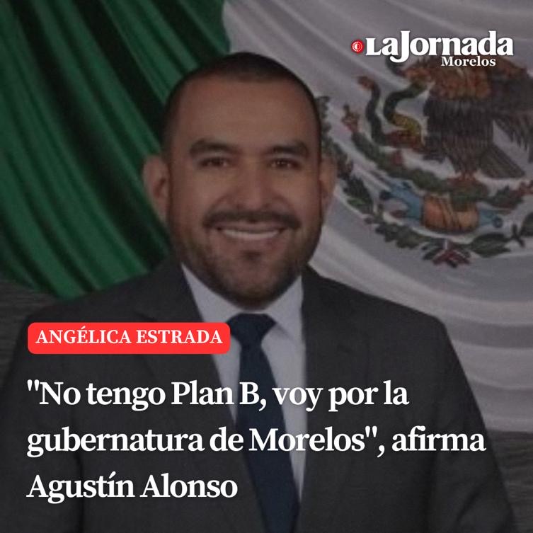 “No tengo Plan B, voy por la gubernatura de Morelos”, afirma Agustín Alonso