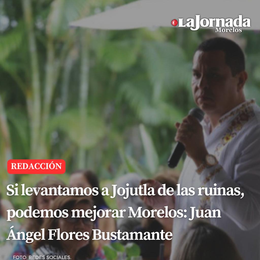 Si levantamos a Jojutla de las ruinas, podemos mejorar Morelos: Juan Ángel Flores Bustamante