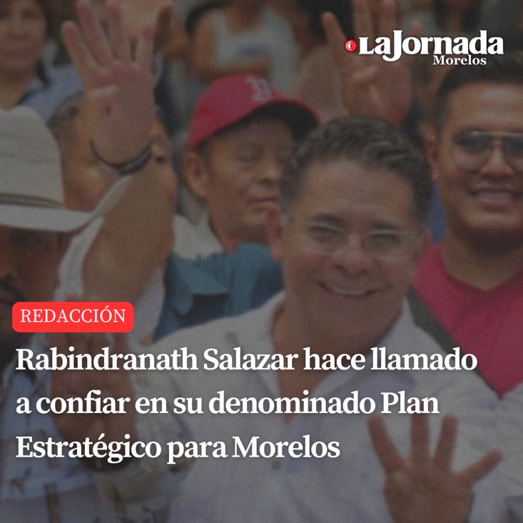 Rabindranath Salazar hace llamado a confiar en su denominado Plan Estratégico para Morelos