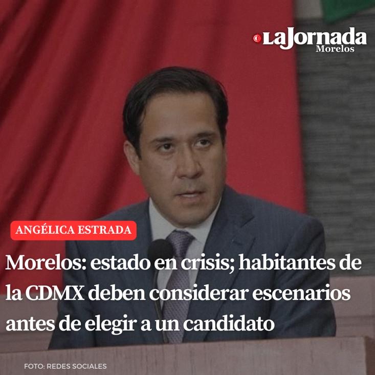Morelos: Estado en crisis; habitantes de la CDMX deben considerar escenarios antes de elegir a un candidato