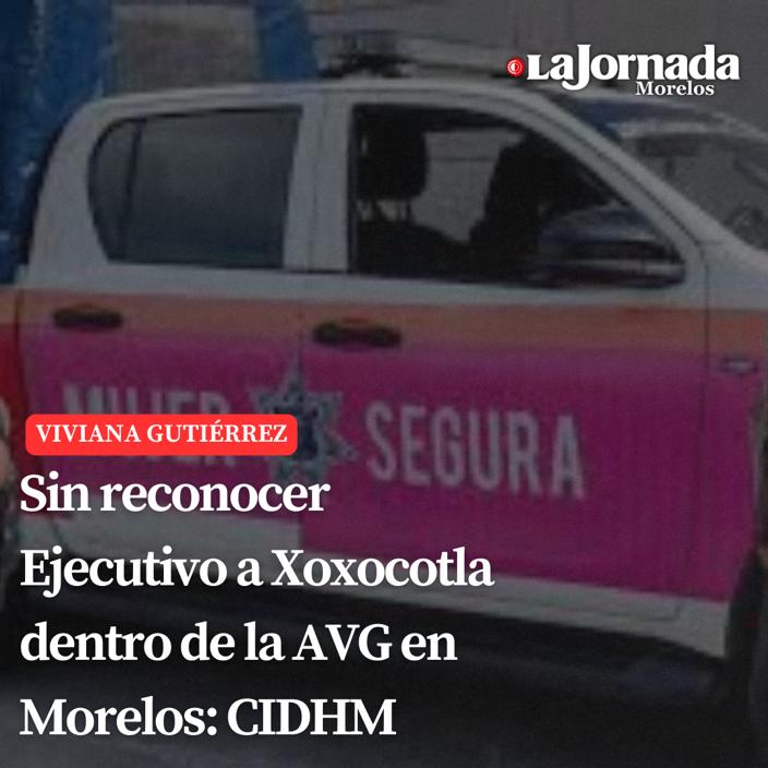 Sin reconocer Ejecutivo a Xoxocotla dentro de la AVG en Morelos: CIDHM