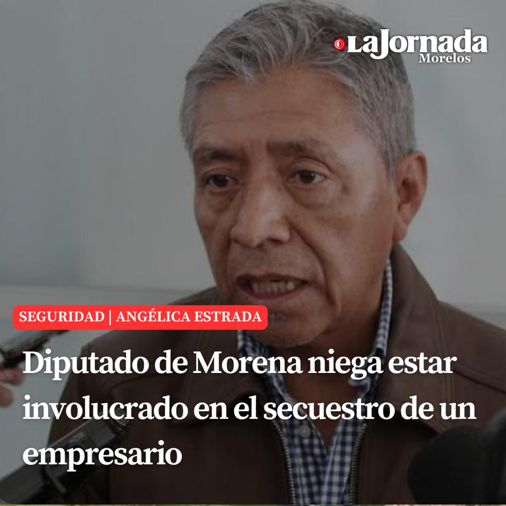 Diputado de Morena niega estar involucrado en el secuestro de un empresario