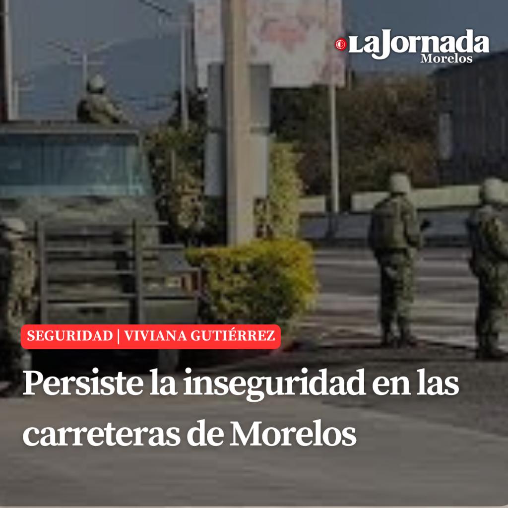 Persiste la inseguridad en las carreteras de Morelos