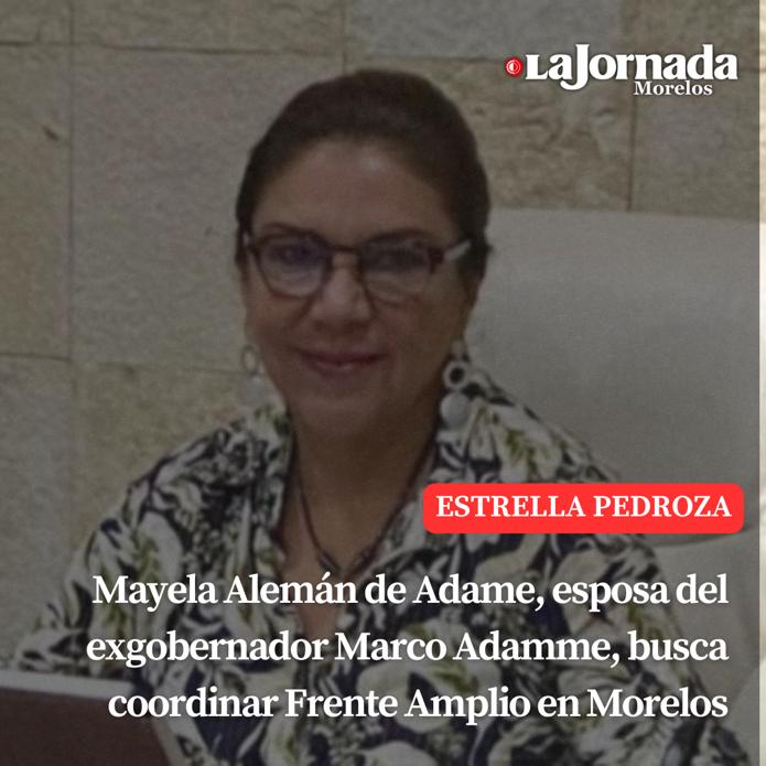 Mayela Alemán de Adame, esposa del exgobernador Marco Adame, busca coordinar Frente Amplio en Morelos