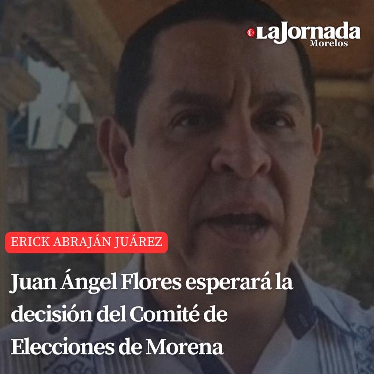 Juan Ángel Flores esperará la decisión del Comité de Elecciones de Morena