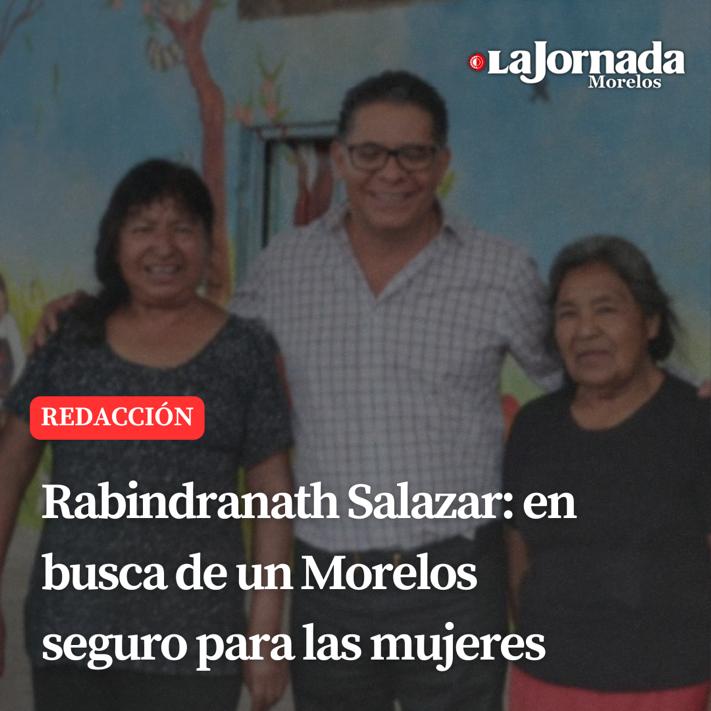 Rabindranath Salazar: en busca de un Morelos seguro para las mujeres