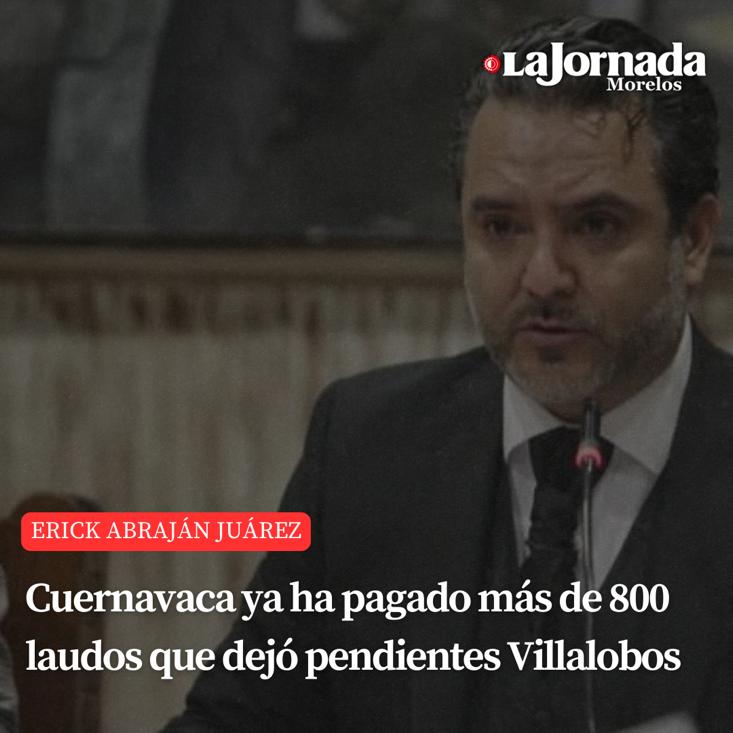 Cuernavaca ya ha pagado más de 800 laudos que dejó pendientes Villalobos