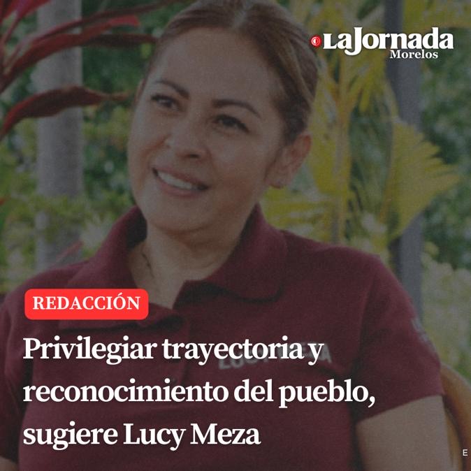 Privilegiar trayectoria y reconocimiento del pueblo, sugiere Lucy Meza