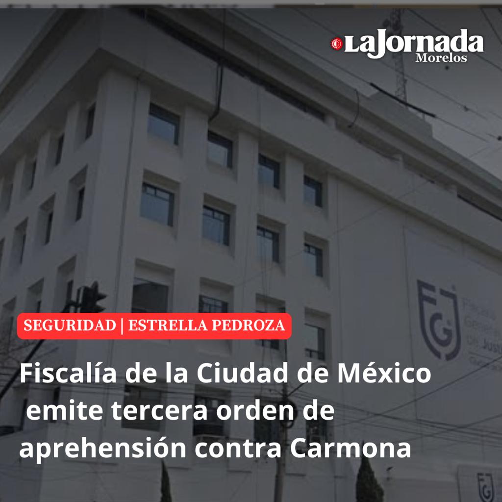 Fiscalía de la Ciudad de México emite tercera orden de aprehensión contra Carmona