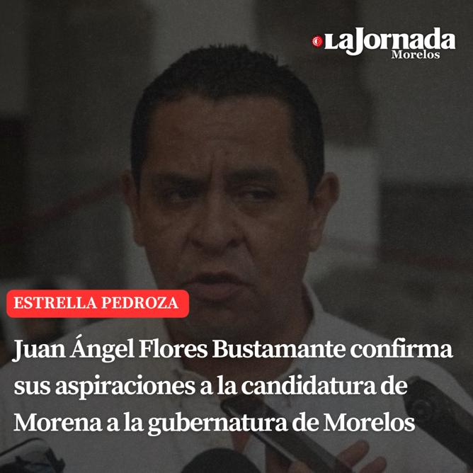 Juan Ángel Flores Bustamante confirma sus aspiraciones a la candidatura de Morena a la gubernatura de Morelos