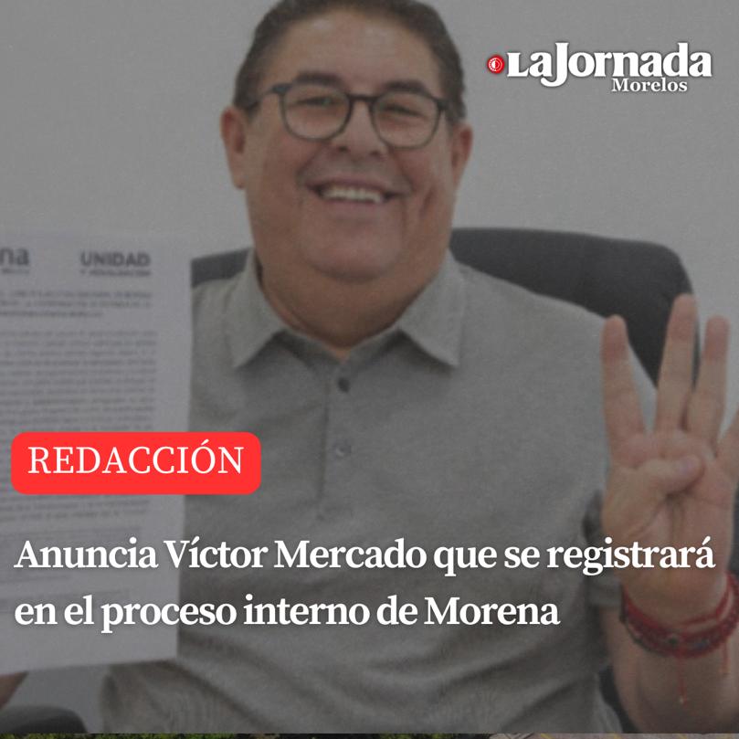 Anuncia Víctor Mercado que se registrará en el proceso interno de Morena