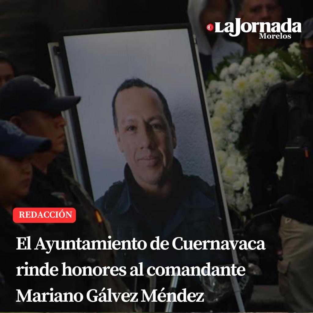 El Ayuntamiento de Cuernavaca rinde honores al comandante Mariano Gálvez Méndez