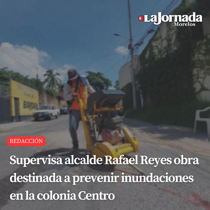 Supervisa alcalde Rafael Reyes obra destinada a prevenir inundaciones en la colonia Centro