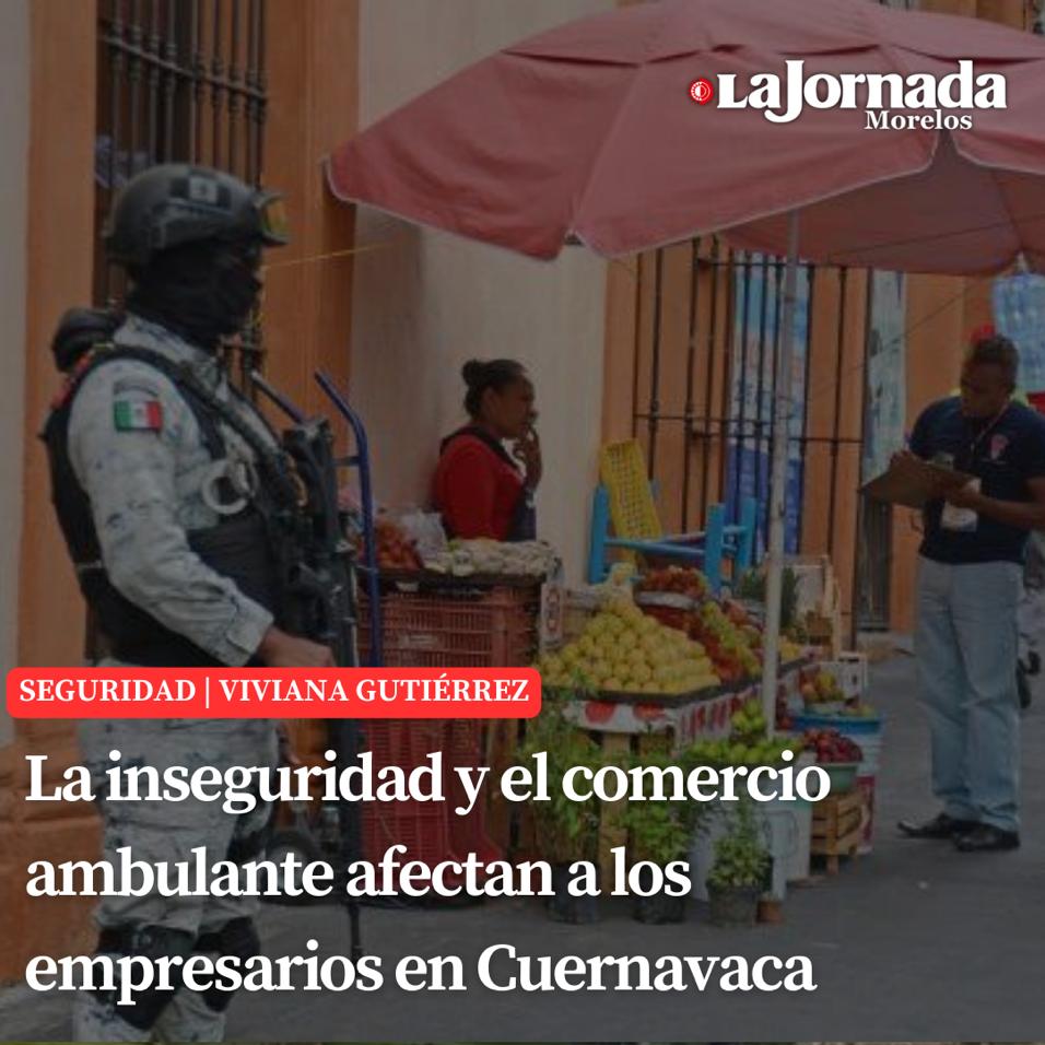 La inseguridad y el comercio ambulante afectan a los empresarios en Cuernavaca