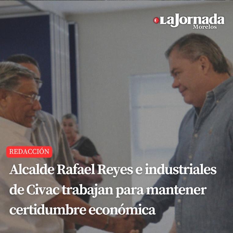 Alcalde Rafael Reyes e industriales de Civac trabajan para mantener certidumbre económica
