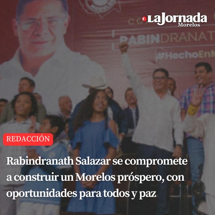 Rabindranath Salazar se compromete a construir un Morelos próspero, con oportunidades para todos y paz