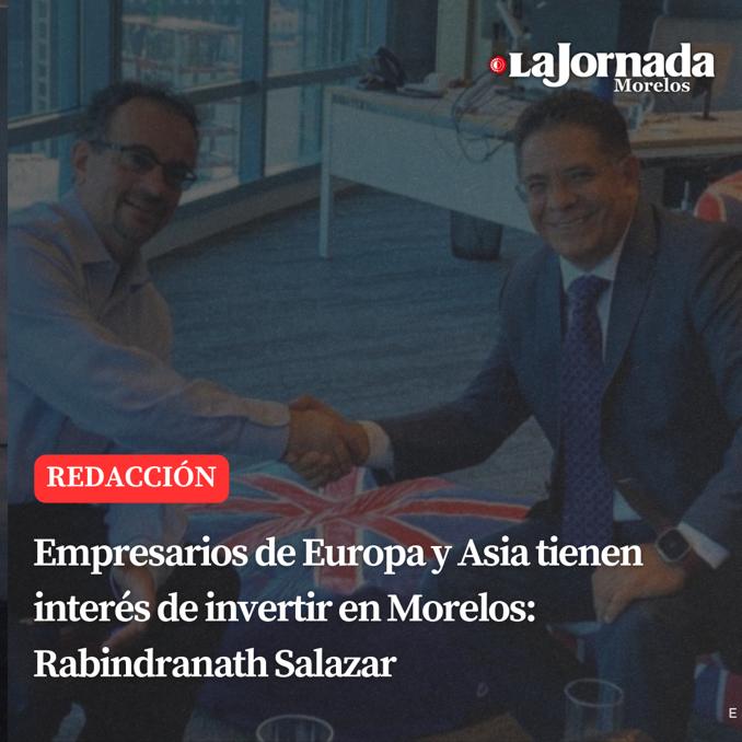 Empresarios de Europa y Asia tienen interés de invertir en Morelos: Rabindranath Salazar