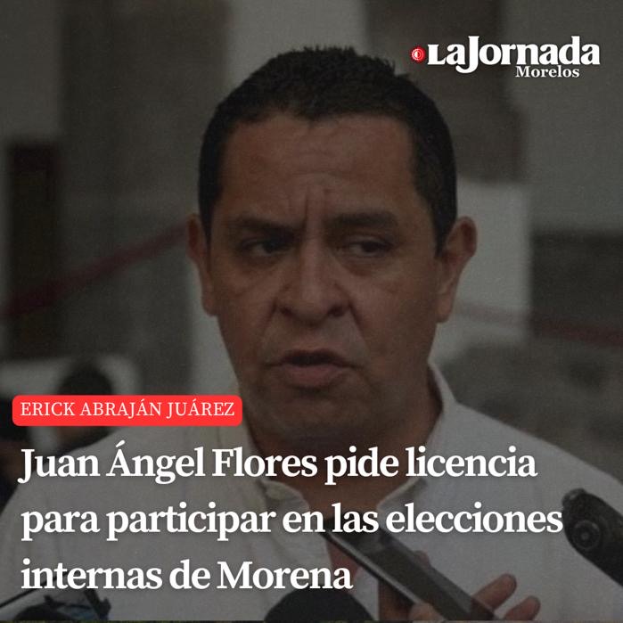 Juan Ángel Flores pide licencia para participar en las elecciones internas de Morena