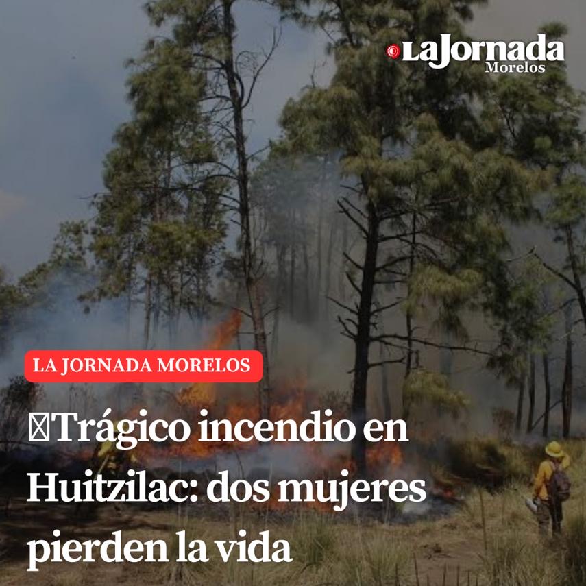 Trágico incendio en Huitzilac: dos mujeres pierden la vida
