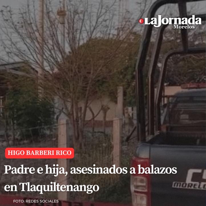 Padre e hija asesinados a balazos en Tlaquiltenango