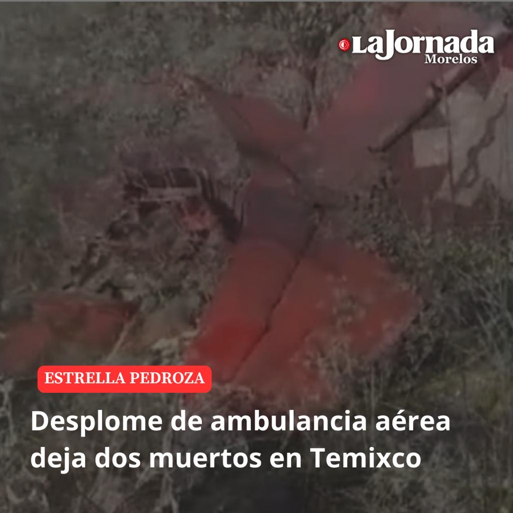 Desplome de ambulancia aérea deja dos muertos en Temixco