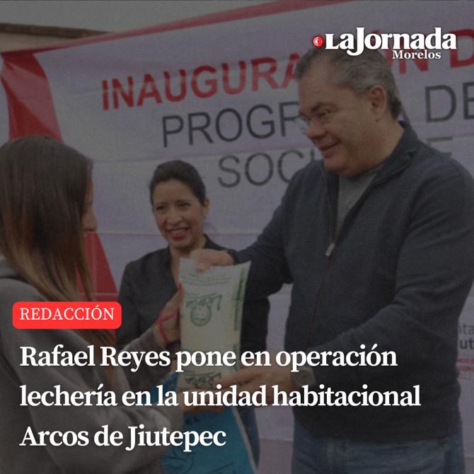 Rafael Reyes pone en operación lechería en la unidad habitacional Arcos de Jiutepec
