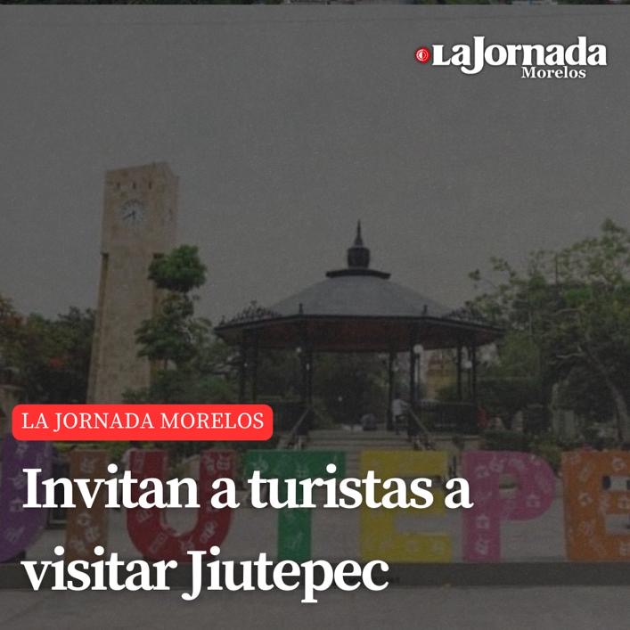 Invitan a turistas a visitar Jiutepec