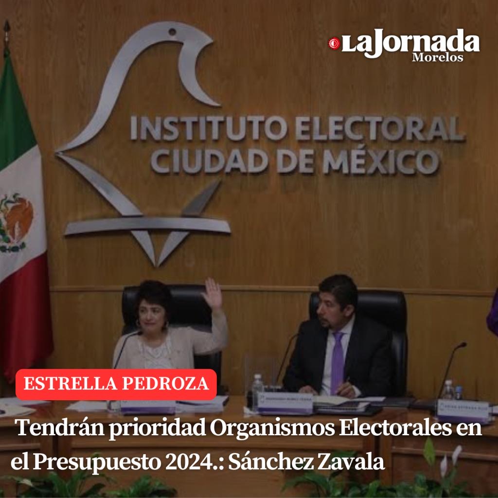 Tendrán prioridad Organismos Electorales en el Presupuesto 2024. Sánchez Zavala
