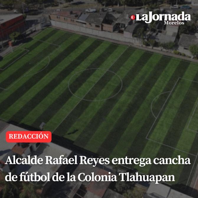 Alcalde Rafael Reyes entrega cancha de fútbol de la Colonia Tlahuapan