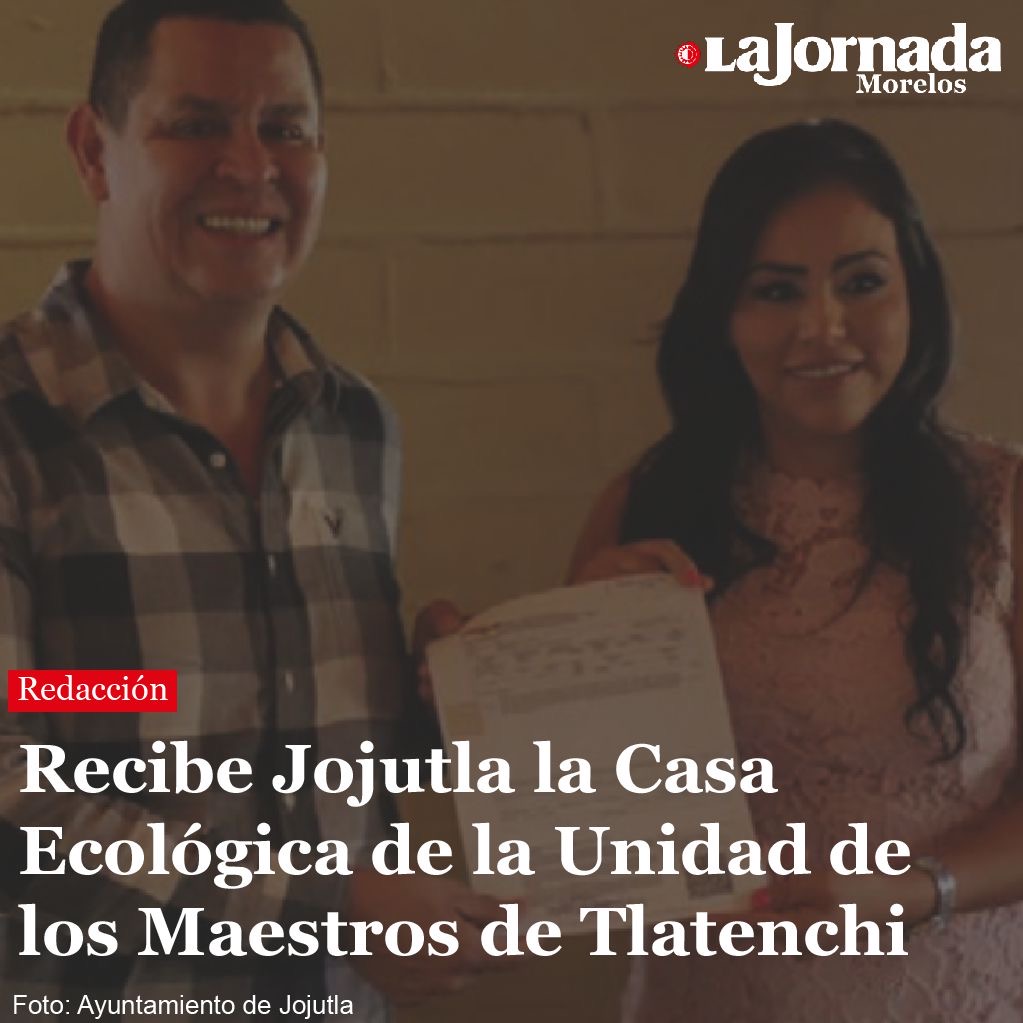 Recibe Jojutla la Casa Ecológica de la Unidad de los Maestros de Tlatenchi