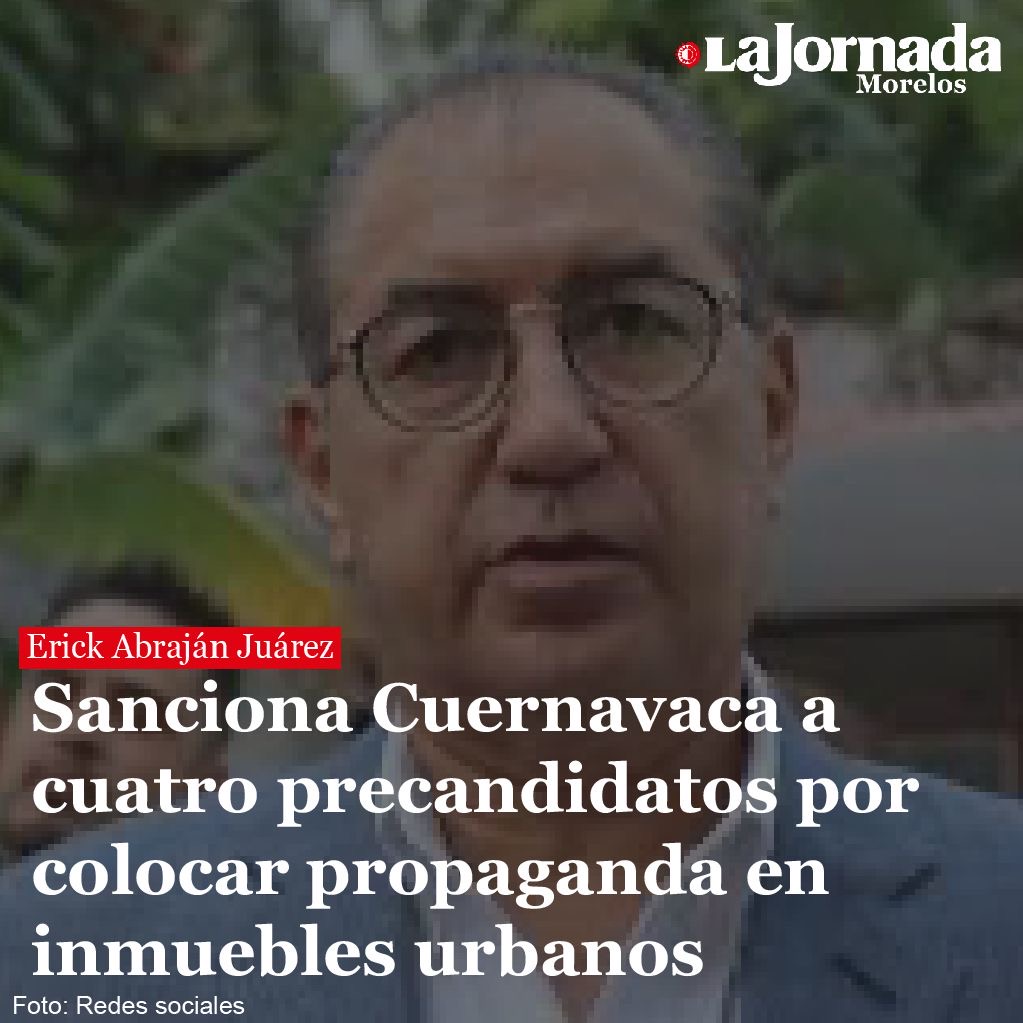 Sanciona Cuernavaca a cuatro precandidatos por colocar propaganda en inmuebles urbanos