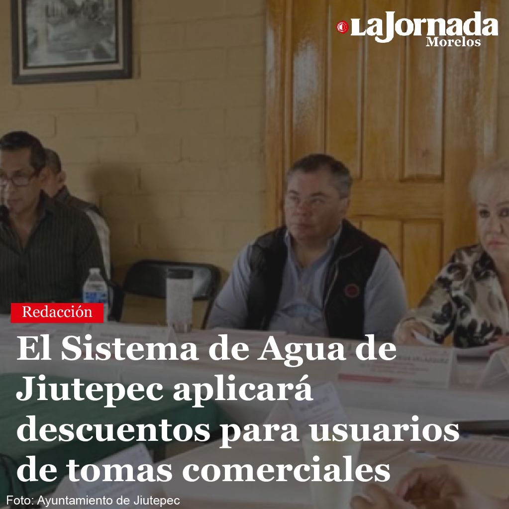 El Sistema de Agua de Jiutepec aplicará descuentos para usuarios de tomas comerciales