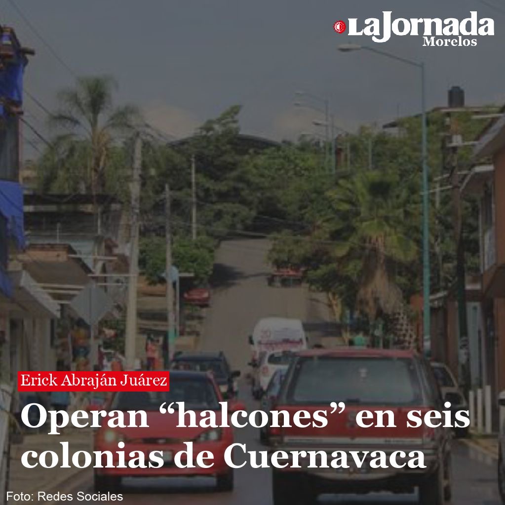 Operan “halcones” en seis colonias de Cuernavaca