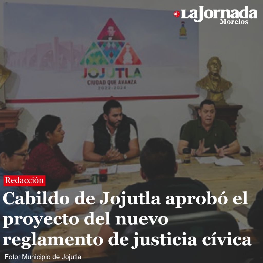 Cabildo de Jojutla aprobó el proyecto del nuevo reglamento de justicia cívica