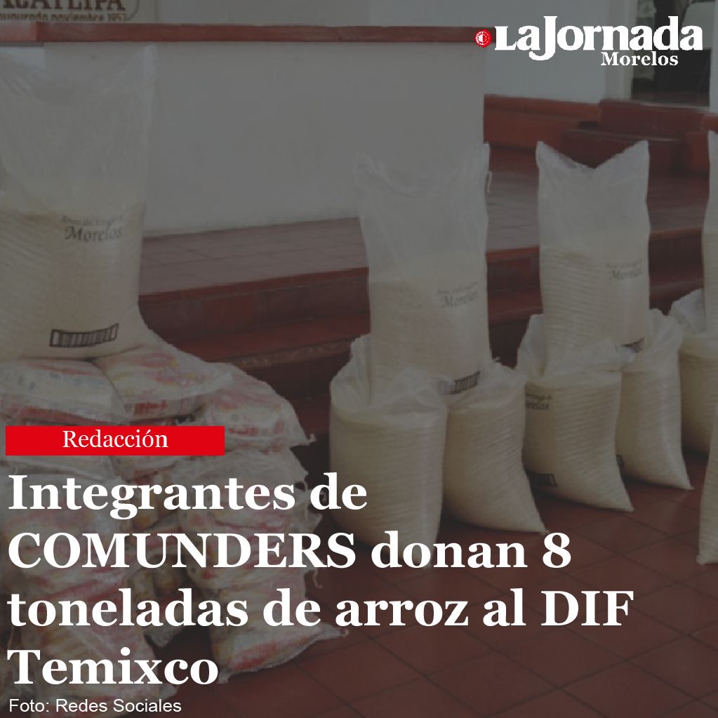 Integrantes de COMUNDERS donan 8 toneladas de arroz al DIF Temixco
