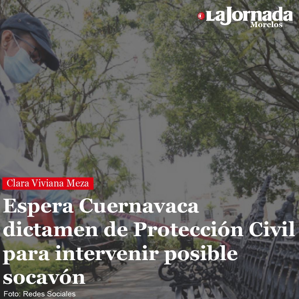 Espera Cuernavaca dictamen de Protección Civil para intervenir posible socavón