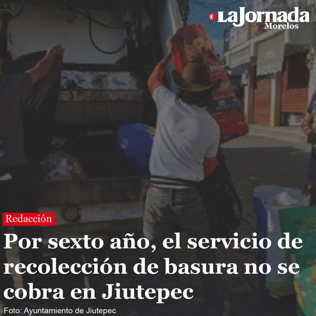 Por sexto año, el servicio de recolección de basura no se cobra en Jiutepec