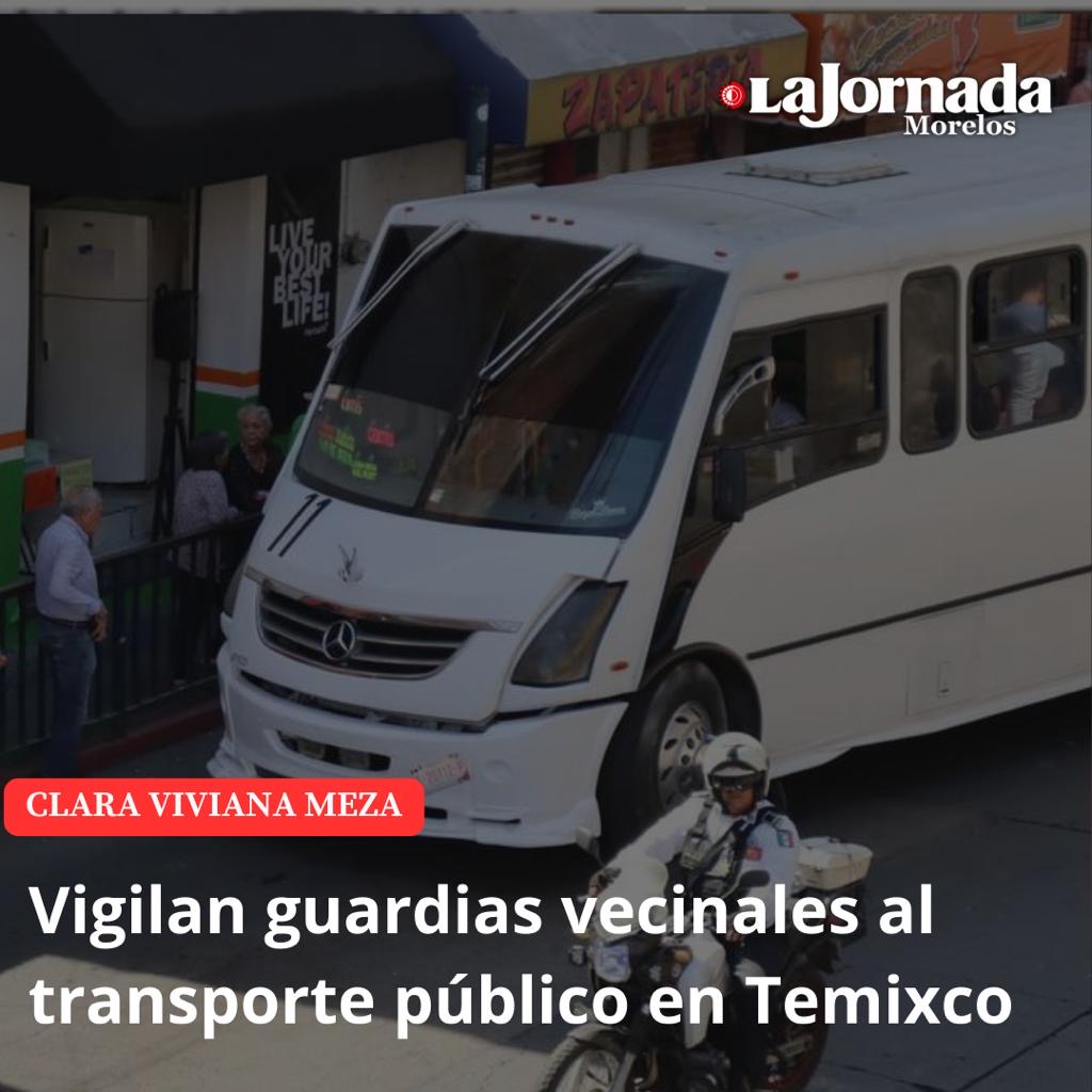 Vigilan guardias vecinales al transporte público en Temixco