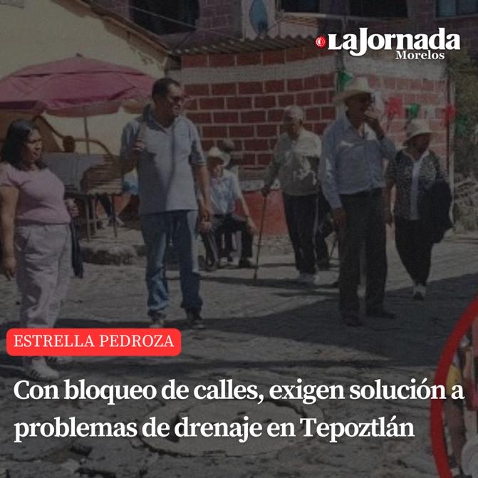 Con bloqueo de calles, exigen solución a problemas de drenaje en Tepoztlán