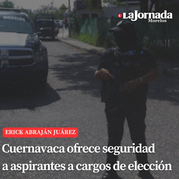 Cuernavaca ofrece seguridad a aspirantes a cargos de elección