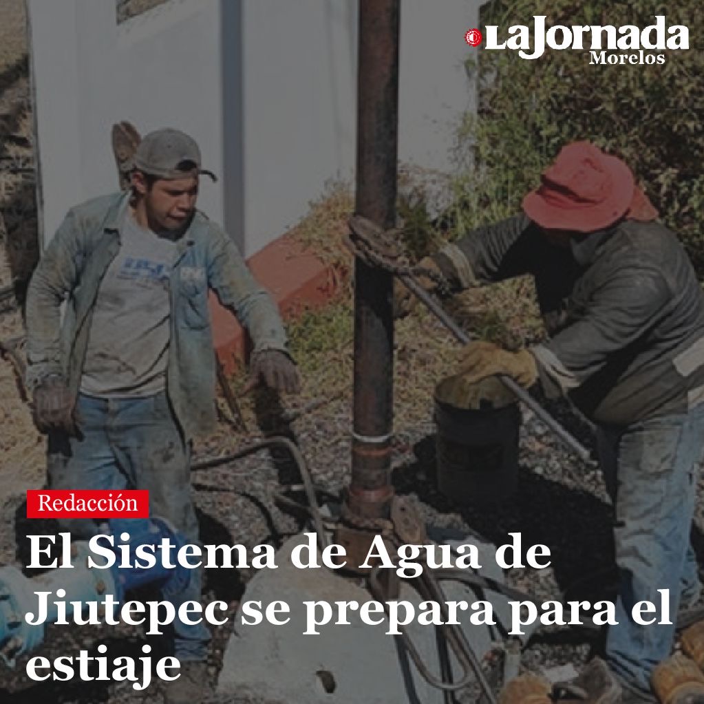 El Sistema de Agua de Jiutepec se prepara para el estiaje