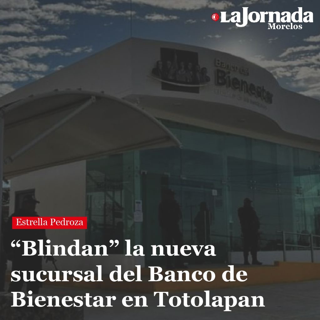 “Blindan” la nueva sucursal del Banco de Bienestar en Totolapan