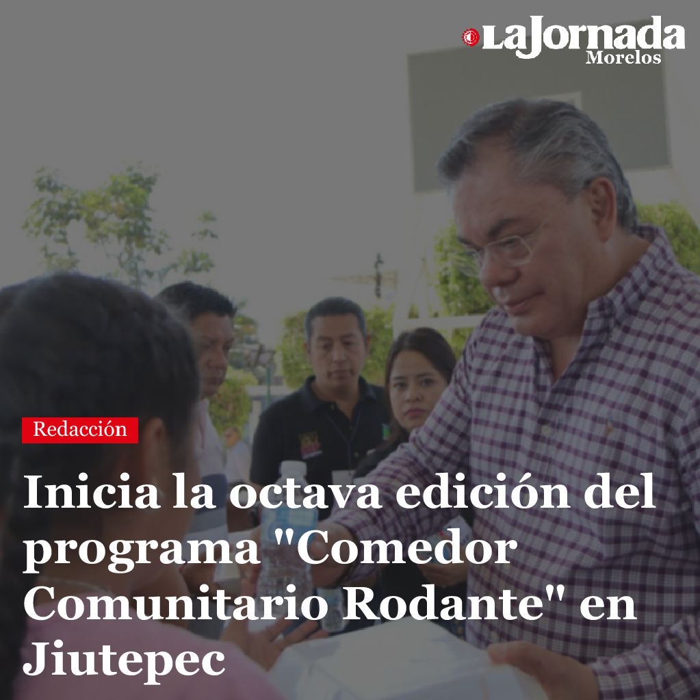 Inicia la octava edición del programa “Comedor Comunitario Rodante” en Jiutepec