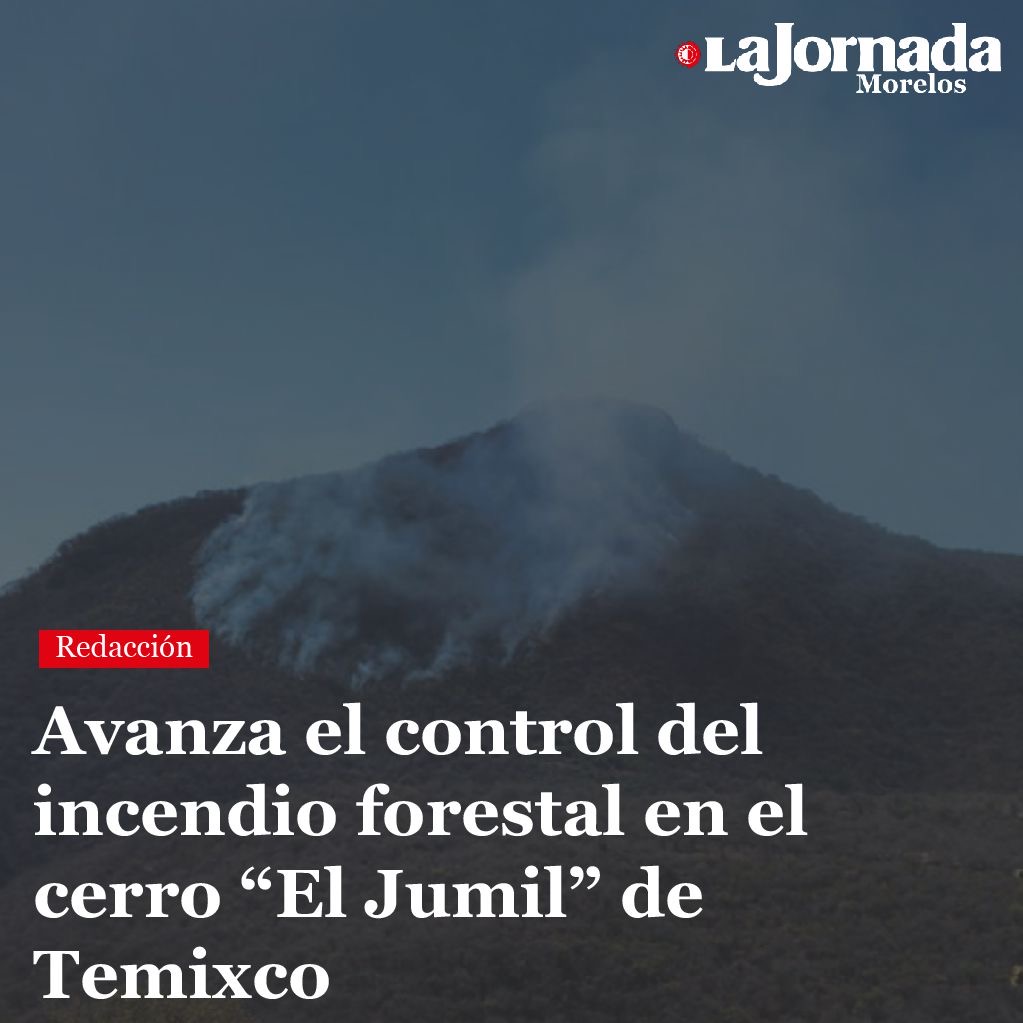 Avanza el control del incendio forestal en el cerro “El Jumil” de Temixco